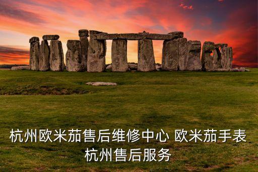 杭州欧米茄售后维修中心 欧米茄手表杭州售后服务