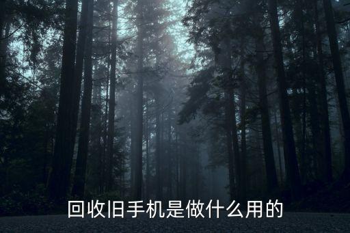 回收旧手机是做什么用的