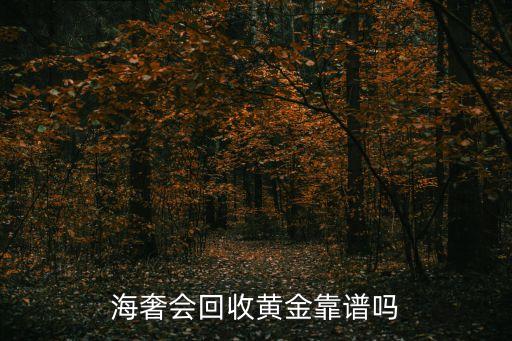 海奢会回收黄金靠谱吗