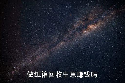 做纸箱回收生意赚钱吗