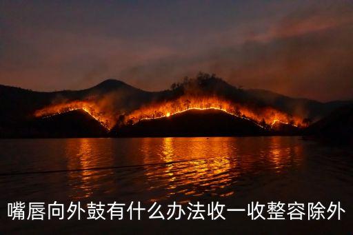 嘴唇向外鼓有什么办法收一收整容除外