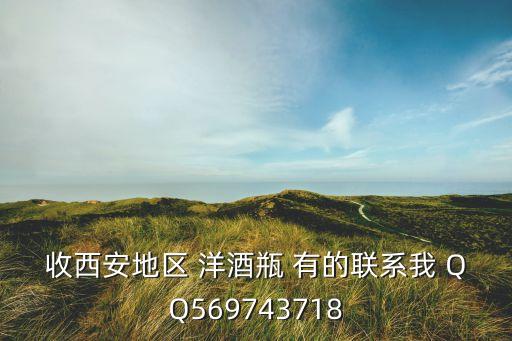 收西安地区 洋酒瓶 有的联系我 QQ569743718