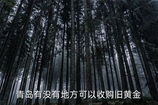青岛有没有地方可以收购旧黄金
