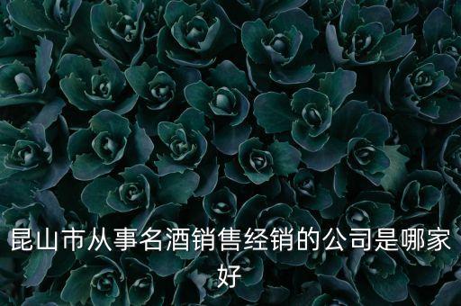 昆山茅台酒回收，昆山市从事名酒销售经销的公司是哪家好