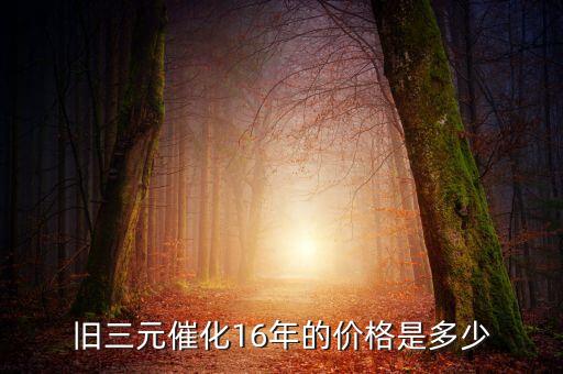 旧三元催化16年的价格是多少