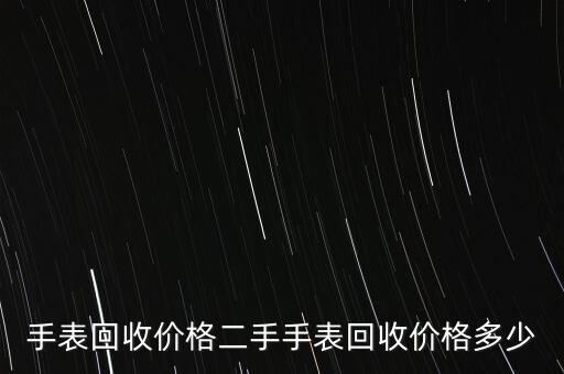 手表回收价格二手手表回收价格多少