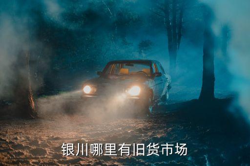 银川哪里有旧货市场
