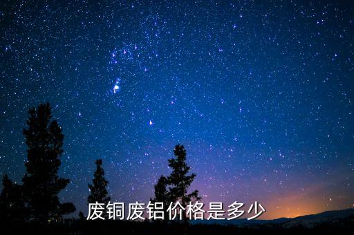 废铜废铝价格是多少