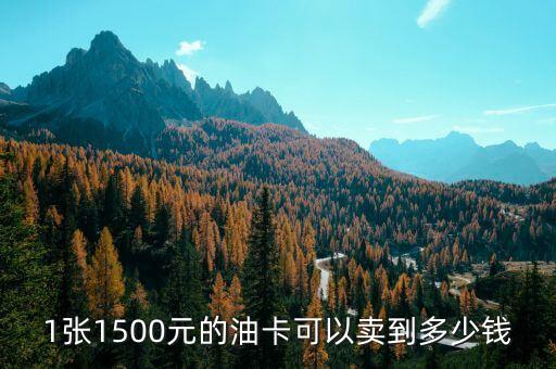 1张1500元的油卡可以卖到多少钱