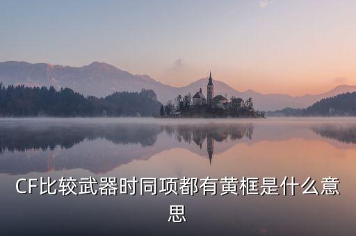 CF比较武器时同项都有黄框是什么意思