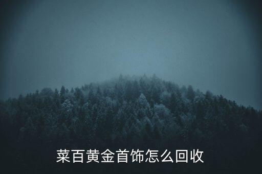 菜百黄金首饰怎么回收