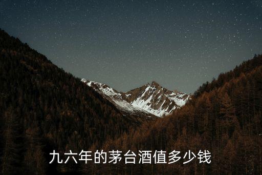 九六年的茅台酒值多少钱