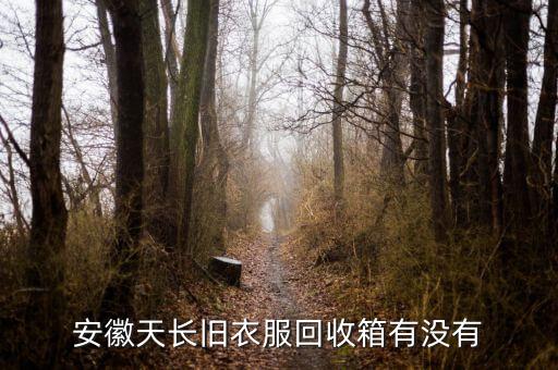 安徽天长旧衣服回收箱有没有