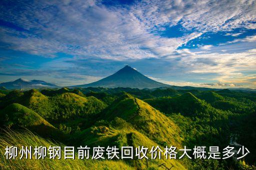 柳州柳钢目前废铁回收价格大概是多少