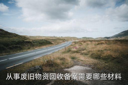 从事废旧物资回收备案需要哪些材料