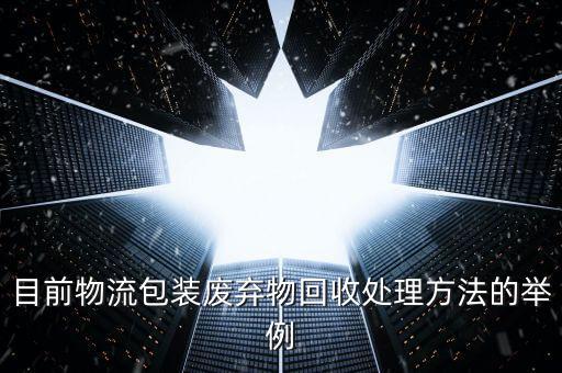 目前物流包装废弃物回收处理方法的举例