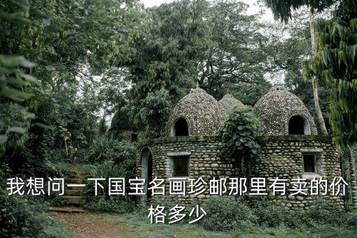 我想问一下国宝名画珍邮那里有卖的价格多少