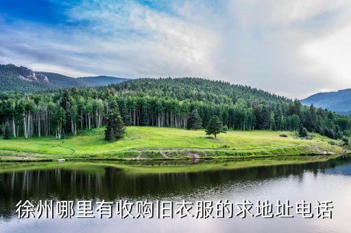 徐州哪里有收购旧衣服的求地址电话