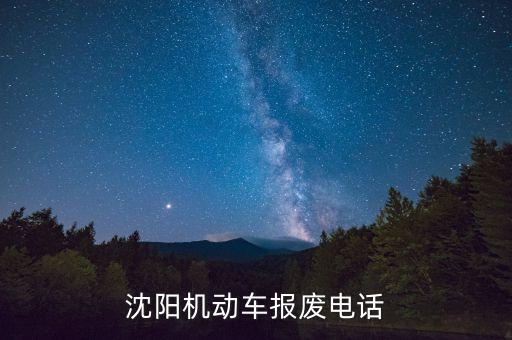 沈阳报废车回收公司，沈阳机动车报废电话