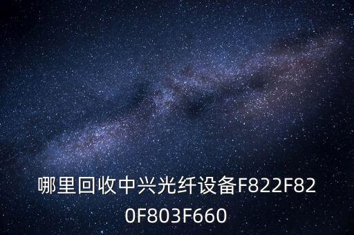 哪里回收中兴光纤设备F822F820F803F660