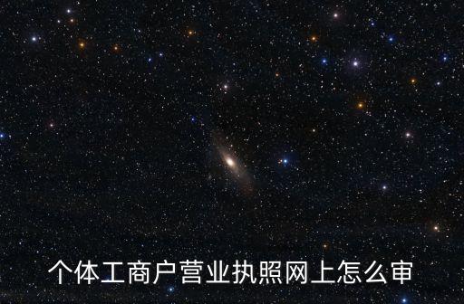 审核营业执照，个体工商户营业执照网上怎么审