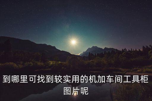 到哪里可找到较实用的机加车间工具柜图片呢
