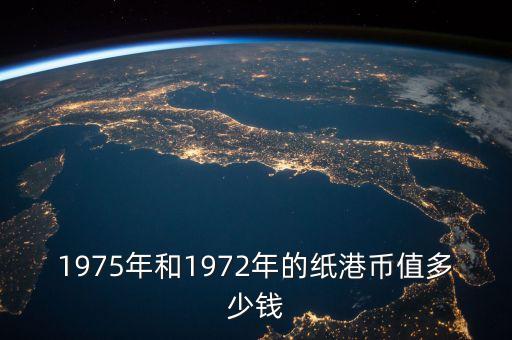1975年和1972年的纸港币值多少钱