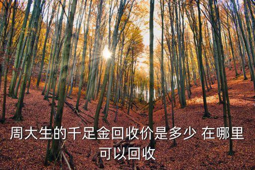 周大生的千足金回收价是多少 在哪里可以回收