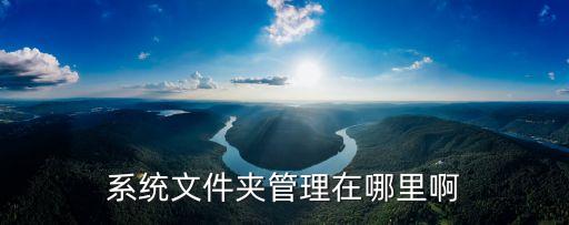 文件夹管理，系统文件夹管理在哪里啊
