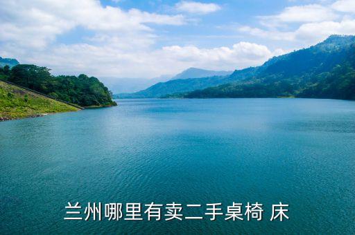 兰州哪里有卖二手桌椅 床