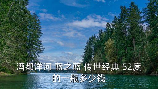 酒都洋河 蓝之蓝 传世经典 52度的一瓶多少钱