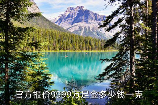 官方报价9999万足金多少钱一克