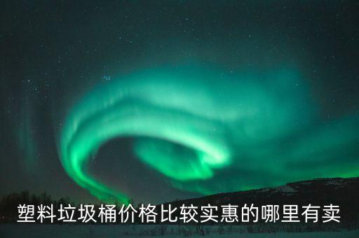 塑料垃圾桶价格比较实惠的哪里有卖