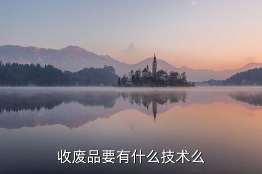 收废品要有什么技术么