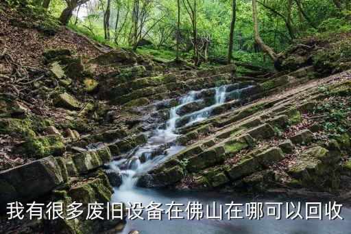 我有很多废旧设备在佛山在哪可以回收