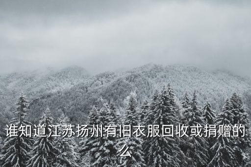 谁知道江苏扬州有旧衣服回收或捐赠的么