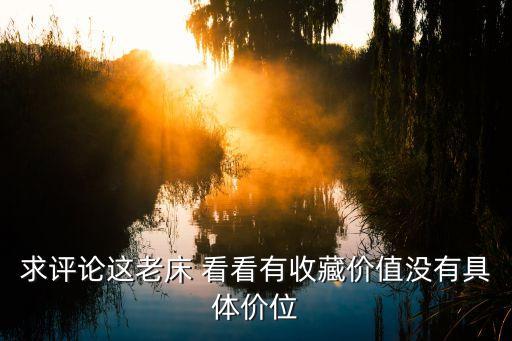 老式床回收价格及图片，求评论这老床 看看有收藏价值没有具体价位