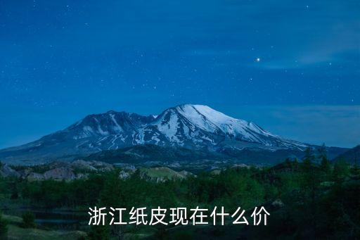 浙江纸皮现在什么价
