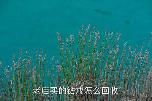 老庙买的钻戒怎么回收