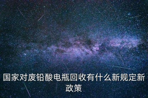国家对废铅酸电瓶回收有什么新规定新政策