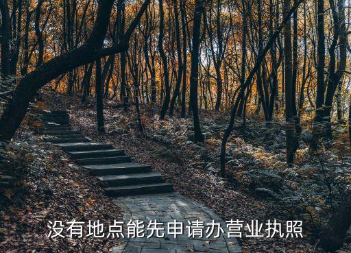 没有地点能先申请办营业执照