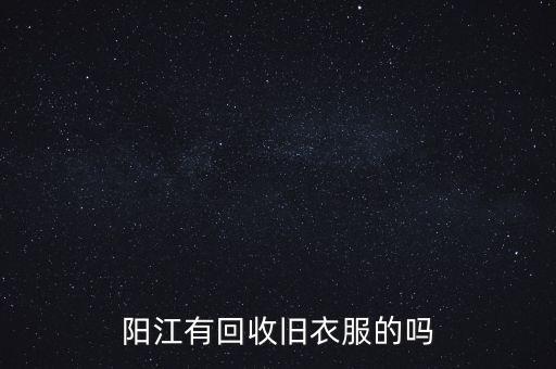 阳江有回收旧衣服的吗