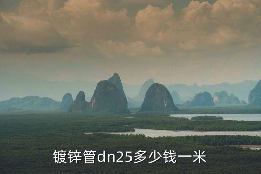 镀锌管dn25多少钱一米
