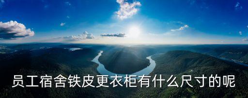 员工宿舍铁皮更衣柜有什么尺寸的呢