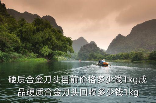 硬质合金刀头目前价格多少钱1kg成品硬质合金刀头回收多少钱1kg