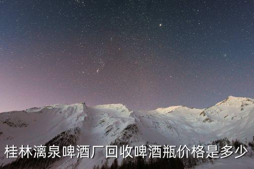 桂林漓泉啤酒厂回收啤酒瓶价格是多少