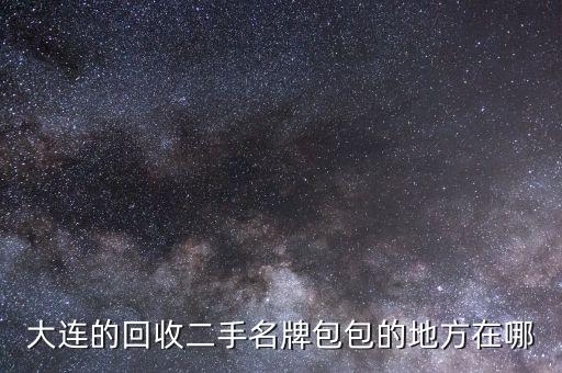 大连的回收二手名牌包包的地方在哪