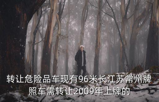 转让危险品车现有96米长江苏常州牌照车需转让2009年上牌的