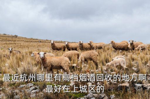 杭州香烟回收，我有一条香烟朋友送的不知道杭州市那个地方回收