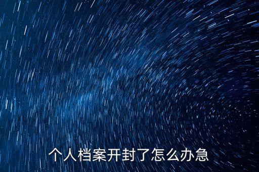 个人档案开封了怎么办急